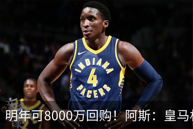明年可8000万回购！阿斯：皇马相信帕斯未来会回归，有优先匹配权