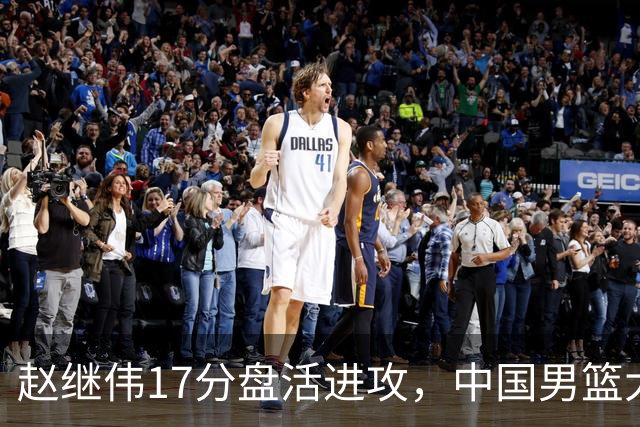 赵继伟17分盘活进攻，中国男篮大胜晋级 杨瀚森10+5 郭士强不固执了